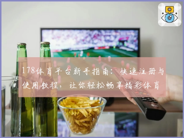 178体育平台新手指南：快速注册与使用教程，让你轻松畅享精彩体育体验