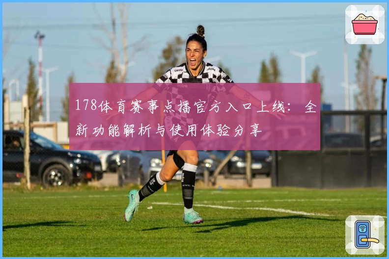 178体育赛事点播官方入口上线：全新功能解析与使用体验分享