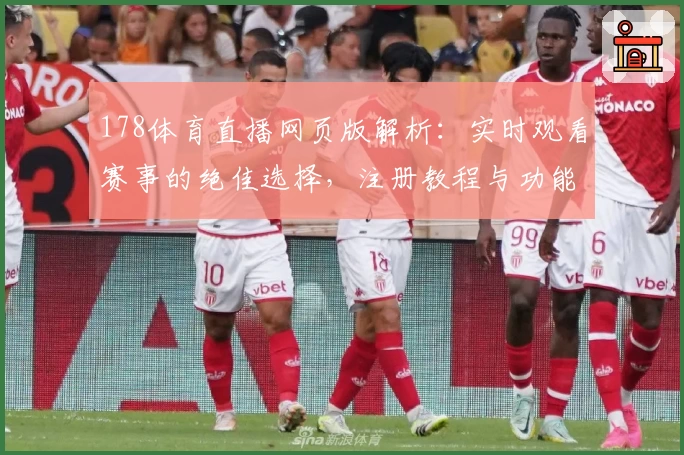 178体育直播网页版解析：实时观看赛事的绝佳选择，注册教程与功能亮点一文详解