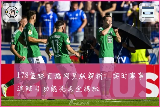 178篮球直播网页版解析：实时赛事追踪与功能亮点全揭秘