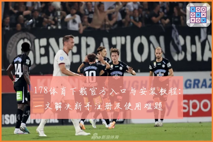 178体育下载官方入口与安装教程:一文解决新手注册及使用难题
