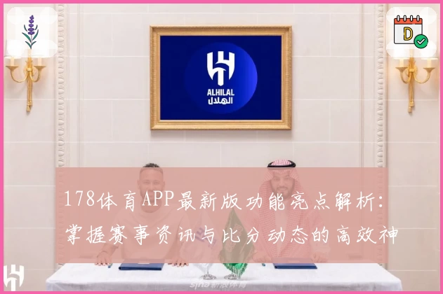 178体育APP最新版功能亮点解析：掌握赛事资讯与比分动态的高效神器