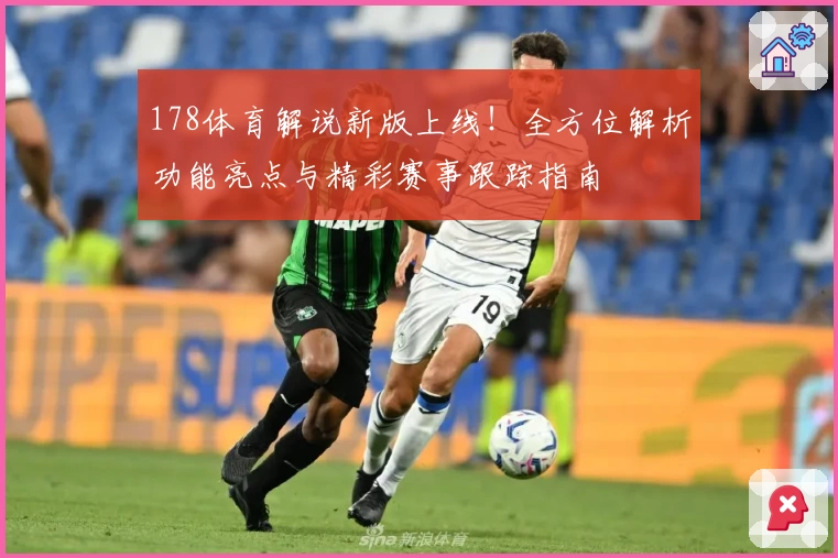 178体育解说新版上线！全方位解析功能亮点与精彩赛事跟踪指南
